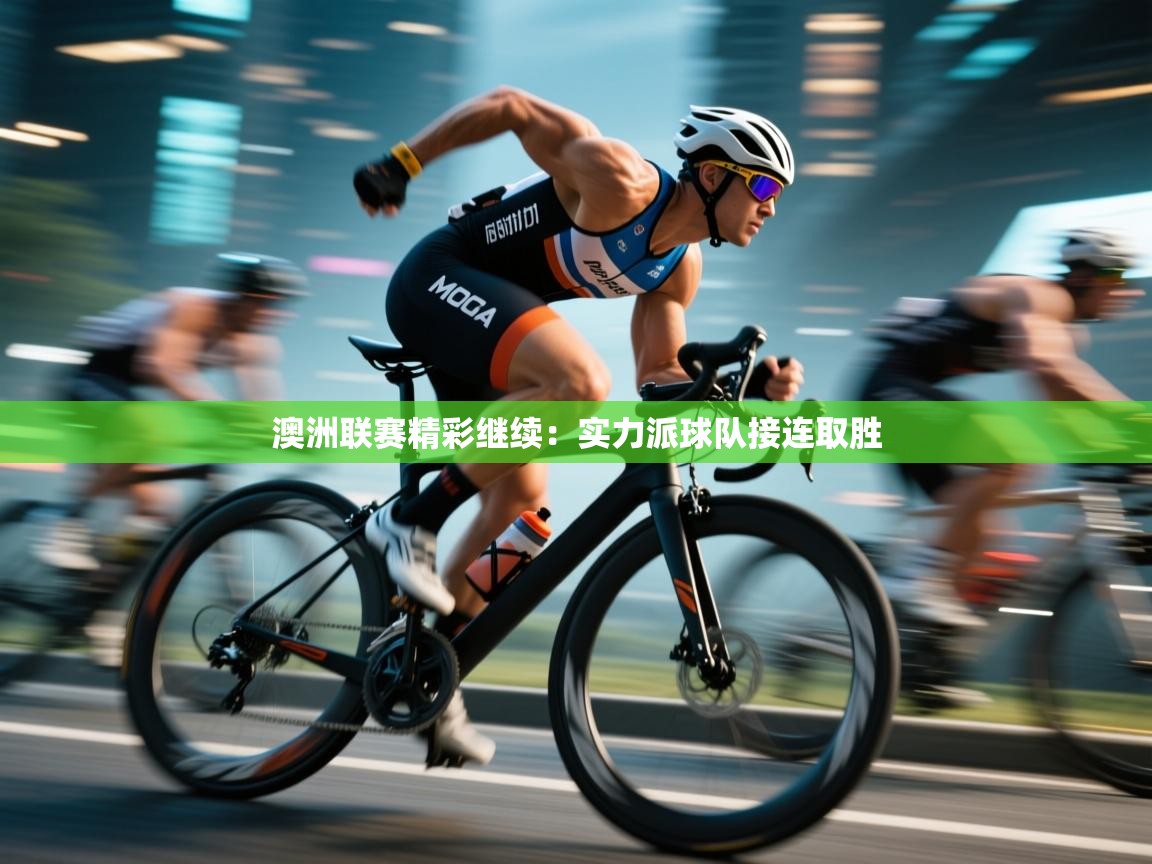 澳洲联赛精彩继续：实力派球队接连取胜  第1张