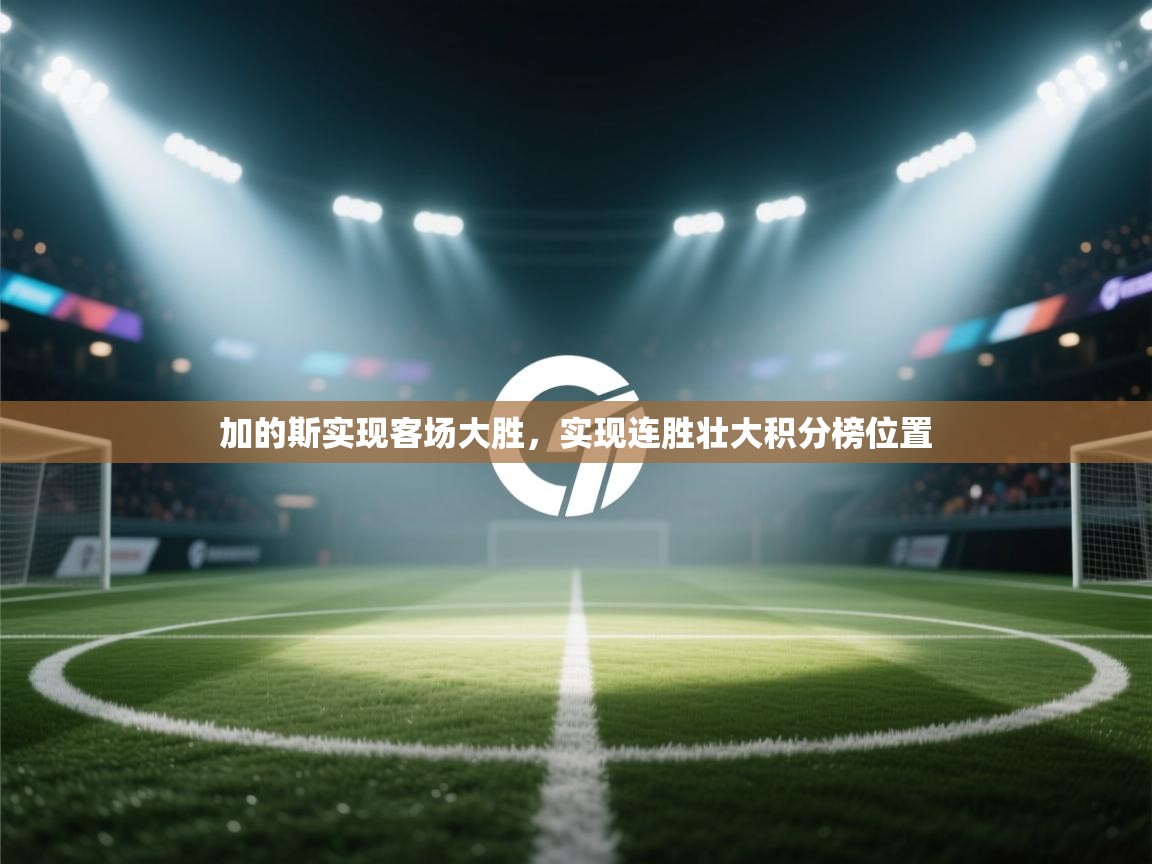 加的斯实现客场大胜,实现连胜壮大积分榜位置 第2张